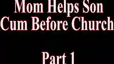 Mom Helps Son Cum Before Church (Complete Series) - EPORNER